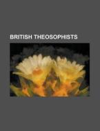 British Theosophists: English Theosophis di Books Llc edito da Books LLC, Wiki Series