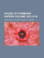 House of Commons Papers Volume 1831: V.19 di Great Britain Commons edito da Rarebooksclub.com