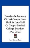 Exercises in Memory of Levi Cooper Lane: Held at Lane Hall of Cooper Medical College, March 9, 1902 (1902) di Levi Cooper Lane edito da Kessinger Publishing