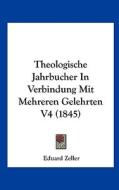 Theologische Jahrbucher in Verbindung Mit Mehreren Gelehrten V4 (1845) di Eduard Zeller edito da Kessinger Publishing