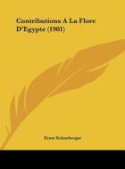 Contributions a la Flore D'Egypte (1901) di Ernst Sickenberger edito da Kessinger Publishing