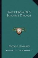 Tales from Old Japanese Dramas di Asataro Miyamori edito da Kessinger Publishing