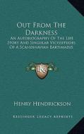 Out from the Darkness: An Autobiography of the Life Story and Singular Vicissitudes of a Scandinavian Bartimaeus di Henry Hendrickson edito da Kessinger Publishing