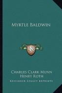 Myrtle Baldwin di Charles Clark Munn edito da Kessinger Publishing