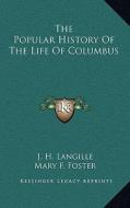 The Popular History of the Life of Columbus di J. H. Langille, Mary F. Foster edito da Kessinger Publishing