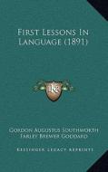 First Lessons in Language (1891) di Gordon Augustus Southworth, Farley Brewer Goddard edito da Kessinger Publishing