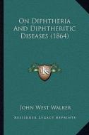 On Diphtheria and Diphtheritic Diseases (1864) di John West Walker edito da Kessinger Publishing