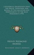 A Historical Dissertation Upon the Origin, Suspension, and Revival of the Judicature and Independency of the Irish Parliament (1795) edito da Kessinger Publishing