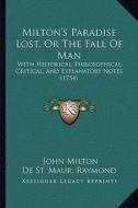 Milton's Paradise Lost, or the Fall of Man: With Historical, Philosophical, Critical, and Explanatory Notes (1754) di John Milton, De St Maur Raymond edito da Kessinger Publishing