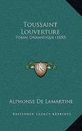 Toussaint Louverture: Poeme Dramatique (1850) di Alphonse De Lamartine edito da Kessinger Publishing