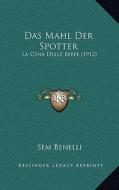 Das Mahl Der Spotter: La Cena Delle Beffe (1912) di Sem Benelli edito da Kessinger Publishing