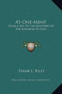 At-One-Ment: From a Key to the Mysteries of the Kingdom of God di Frank L. Riley edito da Kessinger Publishing