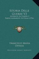Istoria Delle Guerre V3: Avvenute in Europa E Particularmente in Italia (1756) di Francesco Maria Ottieri edito da Kessinger Publishing