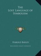 The Lost Language of Symbolism di Harold Bayley edito da Kessinger Publishing