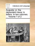 Augusta; Or, The Dependent Niece di Multiple Contributors edito da Gale Ecco, Print Editions