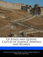 Of Kings and Queens: Castles of Albania, Armenia and Belarus di Bren Monteiro, Beatriz Scaglia edito da 6 DEGREES BOOKS