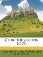 Club House Cook Book di Annie Iaeger Snyder edito da Nabu Press