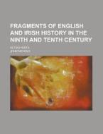 Fragments of English and Irish History in the Ninth and Tenth Century; In Two Parts di John Nichols edito da Rarebooksclub.com