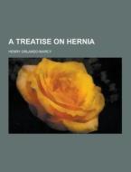 A Treatise On Hernia di Henry Orlando Marcy edito da Theclassics.us