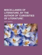 Miscellanies of Literature, by the Author of 'Curiosities of Literature'. di Isaac Disraeli edito da Rarebooksclub.com