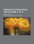 Census of Population, 1960 Volume 4, PT. 4; Subject Reports di United States Bureau of the Census edito da Rarebooksclub.com