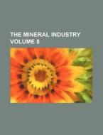 The Mineral Industry Volume 8 di Books Group edito da Rarebooksclub.com