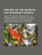 History Of The Seventh-day Adventist Church: Millerism, Adventism, Historic Adventism, 1888 Minneapolis General Conference di Source Wikipedia edito da Books Llc, Wiki Series