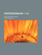 Gr Ssenwahn 1-2 ; Patalogischer Roman di Karl Bleibtreu edito da General Books