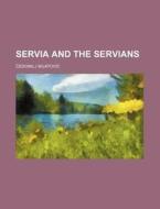 Servia and the Servians di Edomilj Mijatovi edito da Rarebooksclub.com