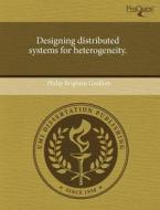 Designing Distributed Systems for Heterogeneity. di Philip Brighten Godfrey edito da Proquest, Umi Dissertation Publishing