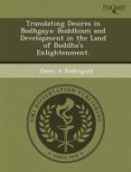 Translating Desires In Bodhgaya di Erika Gunadi, Jason A Rodriguez edito da Proquest, Umi Dissertation Publishing