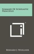 Summary of Scholastic Principles di Bernard J. Wuellner edito da Literary Licensing, LLC