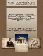City Of Independence, Missouri Et Al., Petitioners, V. George D. Owen. U.s. Supreme Court Transcript Of Record With Supporting Pleadings di James S Cottingham, Irving Achtenberg, Additional Contributors edito da Gale Ecco, U.s. Supreme Court Records