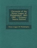 Chronicle of the Union League of Philadelphia, 1862-1902 edito da Nabu Press