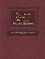 My Life in Christ; di Ioann Il'ich Sergeev, Ernest Evgenevich Guliaev edito da Nabu Press