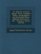 An Atlas of Ancient Egypt: With Complete Index, Geographical and Historical Notes, Biblical References, Etc edito da Nabu Press