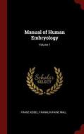 Manual of Human Embryology; Volume 1 di Franz Keibel, Franklin Paine Mall edito da CHIZINE PUBN