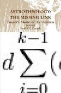 Astrotheology: The Missing Link Cusack\'s Model Of The Universe Book 1 di Paul T. E. Cusack edito da Lulu.com