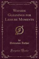 Wayside Gleanings For Leisure Moments (classic Reprint) di Unknown Author edito da Forgotten Books
