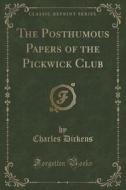 The Posthumous Papers Of The Pickwick Club (classic Reprint) di Charles Dickens edito da Forgotten Books