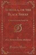 Aureola, Or The Black Sheep di Mrs Adelheid Shelton-MacKenzie edito da Forgotten Books