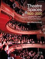 Theatre Spaces 1920-2020 di Iain Mackintosh edito da Bloomsbury Publishing PLC