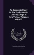 An Economic Study Of The Production Of Canning Crops In New York ..., Volumes 408-416 di Laurence Joseph Norton edito da Palala Press