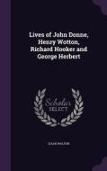 Lives Of John Donne, Henry Wotton, Richard Hooker And George Herbert di Izaak Walton edito da Palala Press