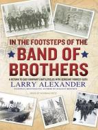 In the Footsteps of the Band of Brothers: A Return to Easy Company's Battlefields with Sergeant Forrest Guth di Larry Alexander edito da Tantor Media Inc