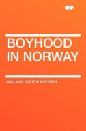 Boyhood in Norway di Hjalmar Hjorth Boyesen edito da HardPress Publishing