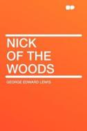Nick of the Woods di George Edward Lewis edito da HardPress Publishing