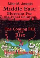 Middle East: Blueprint for the Final Solution: The Coming Fall and Rise of Western Democracy di Mike M. Joseph edito da AUTHORHOUSE