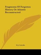 Fragments Of Forgotten History Or Atlantis Reconstructed di W. J. Coleville edito da Kessinger Publishing, Llc