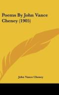Poems by John Vance Cheney (1905) di John Vance Cheney edito da Kessinger Publishing